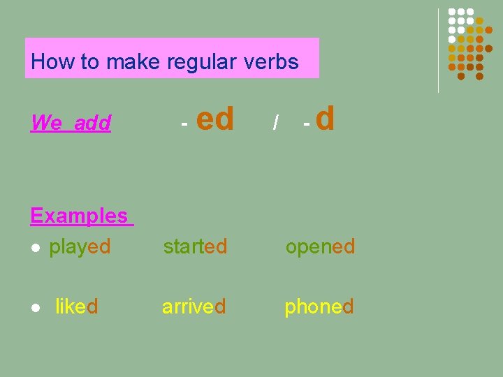 How to make regular verbs We add - eded/ - dd Examples l played