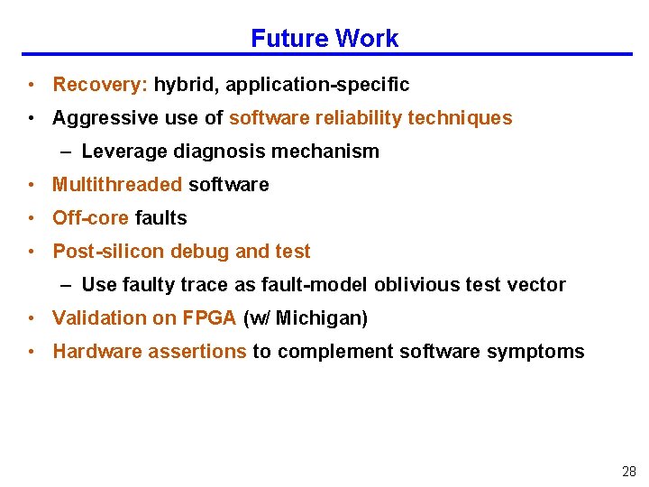 Future Work • Recovery: hybrid, application-specific • Aggressive use of software reliability techniques –