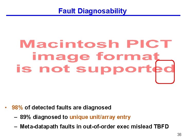 Fault Diagnosability • 98% of detected faults are diagnosed – 89% diagnosed to unique