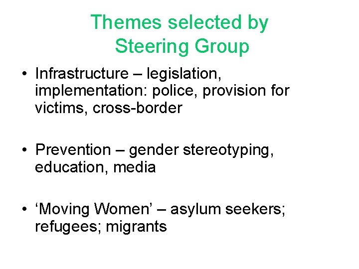 Themes selected by Steering Group • Infrastructure – legislation, implementation: police, provision for victims,