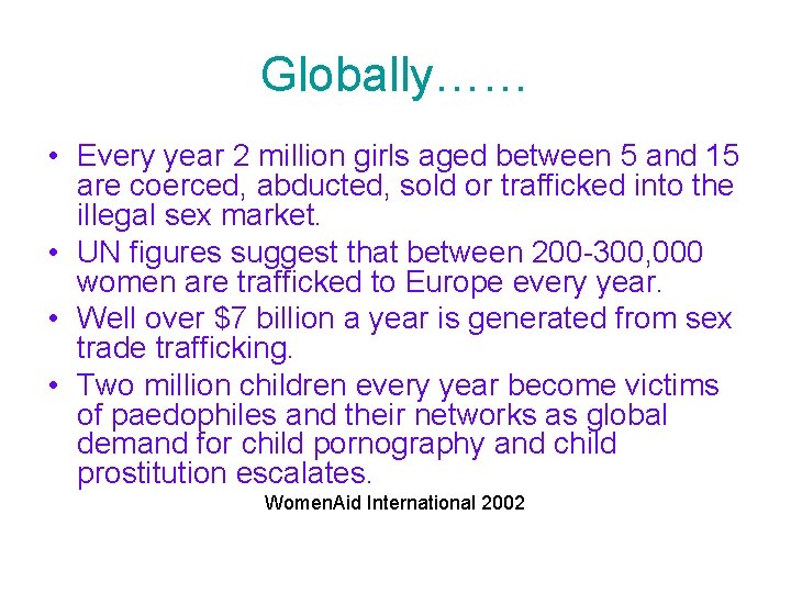 Globally…… • Every year 2 million girls aged between 5 and 15 are coerced,