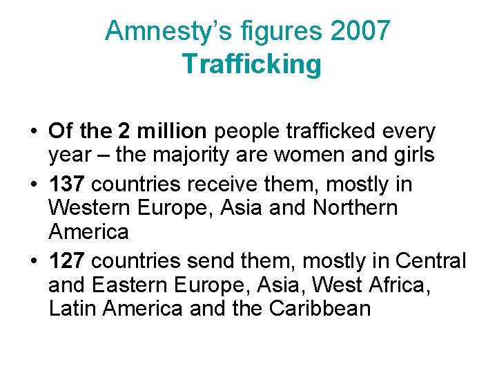 Amnesty’s figures 2007 Trafficking • Of the 2 million people trafficked every year –