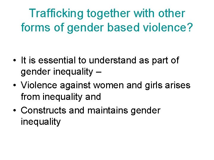 Trafficking together with other forms of gender based violence? • It is essential to