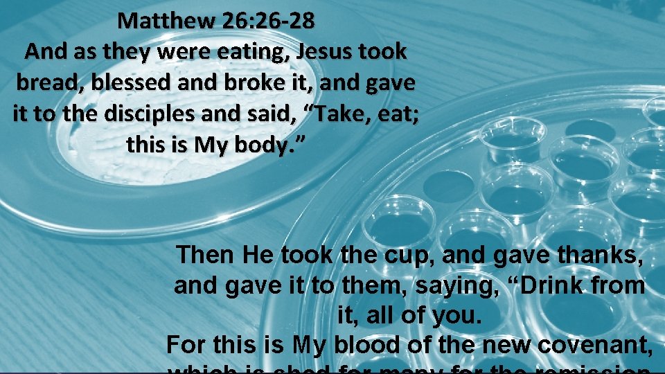 Matthew 26: 26 -28 And as they were eating, Jesus took bread, blessed and