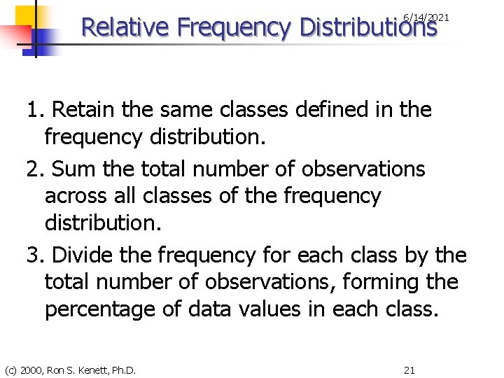 Relative Frequency Distributions 6/14/2021 1. Retain the same classes defined in the frequency distribution.