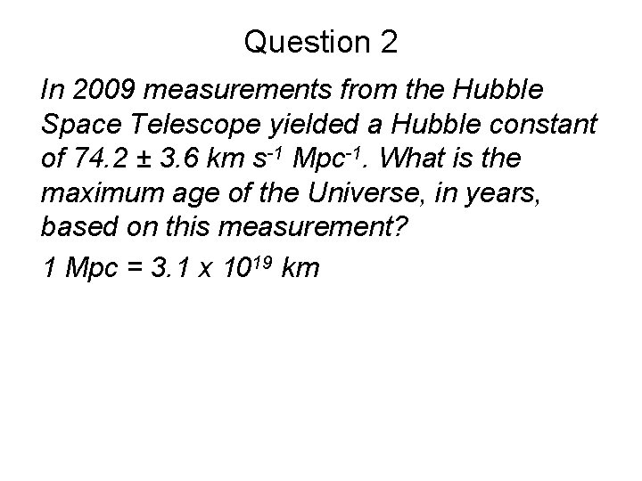 Question 2 In 2009 measurements from the Hubble Space Telescope yielded a Hubble constant