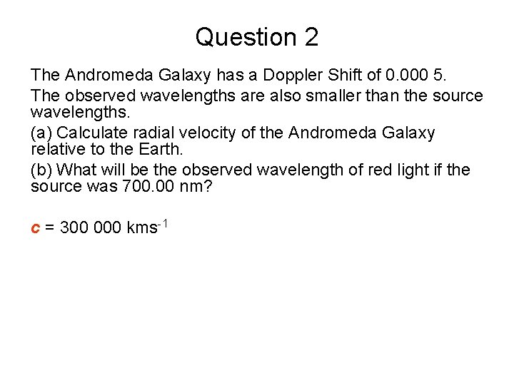 Question 2 The Andromeda Galaxy has a Doppler Shift of 0. 000 5. The