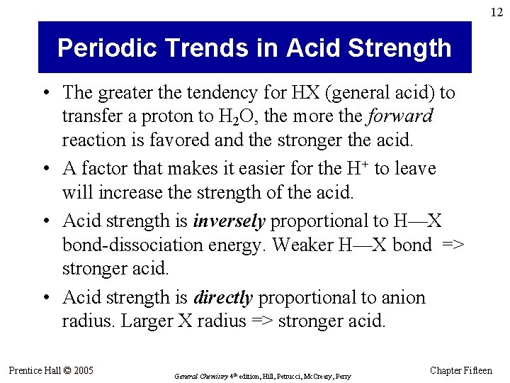 12 Periodic Trends in Acid Strength • The greater the tendency for HX (general