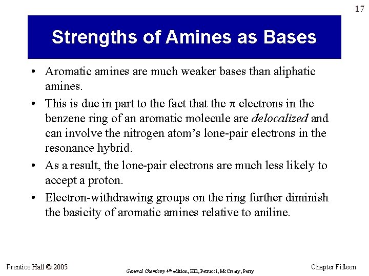 17 Strengths of Amines as Bases • Aromatic amines are much weaker bases than