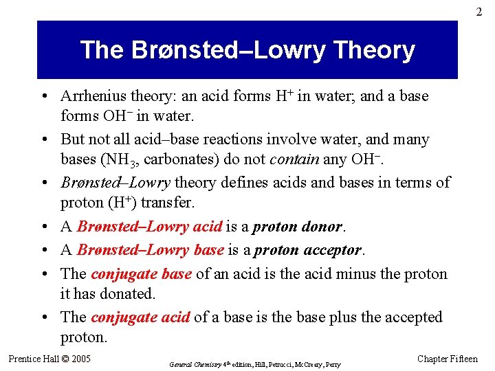 2 The Brønsted–Lowry Theory • Arrhenius theory: an acid forms H+ in water; and