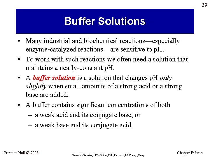 39 Buffer Solutions • Many industrial and biochemical reactions—especially enzyme-catalyzed reactions—are sensitive to p.