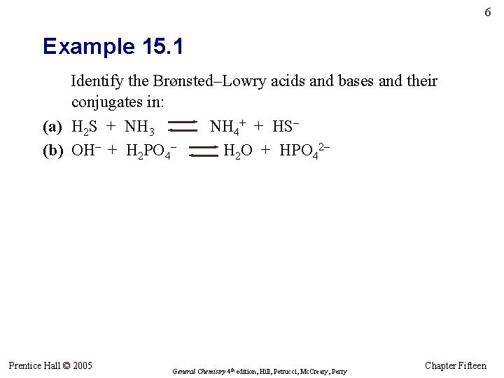 6 Example 15. 1 Identify the Brønsted–Lowry acids and bases and their conjugates in: