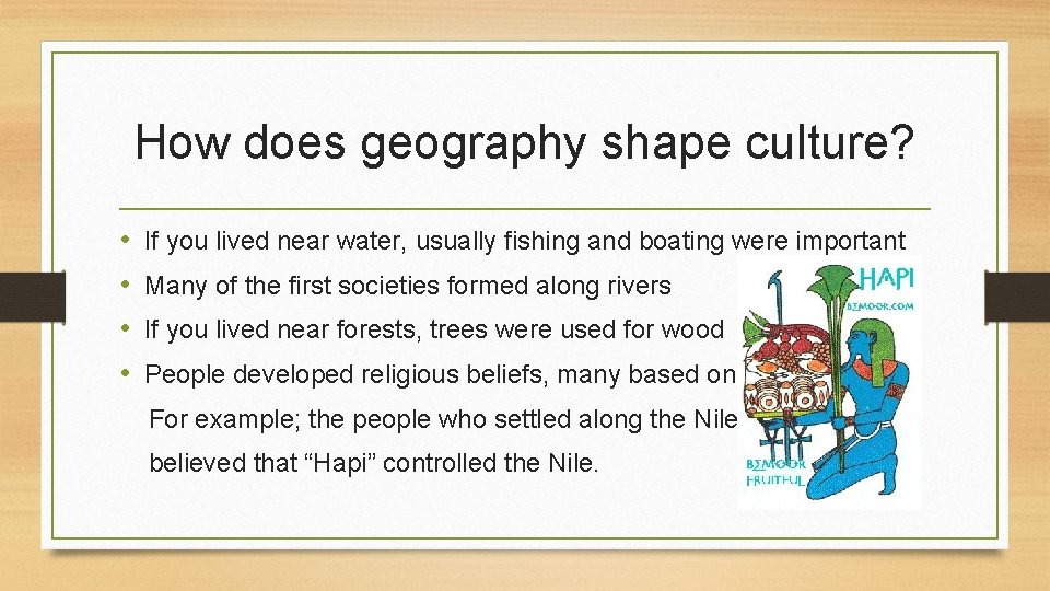 How does geography shape culture? • • If you lived near water, usually fishing