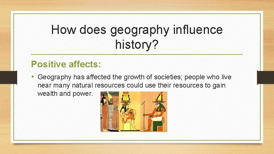 How does geography influence history? Positive affects: • Geography has affected the growth of