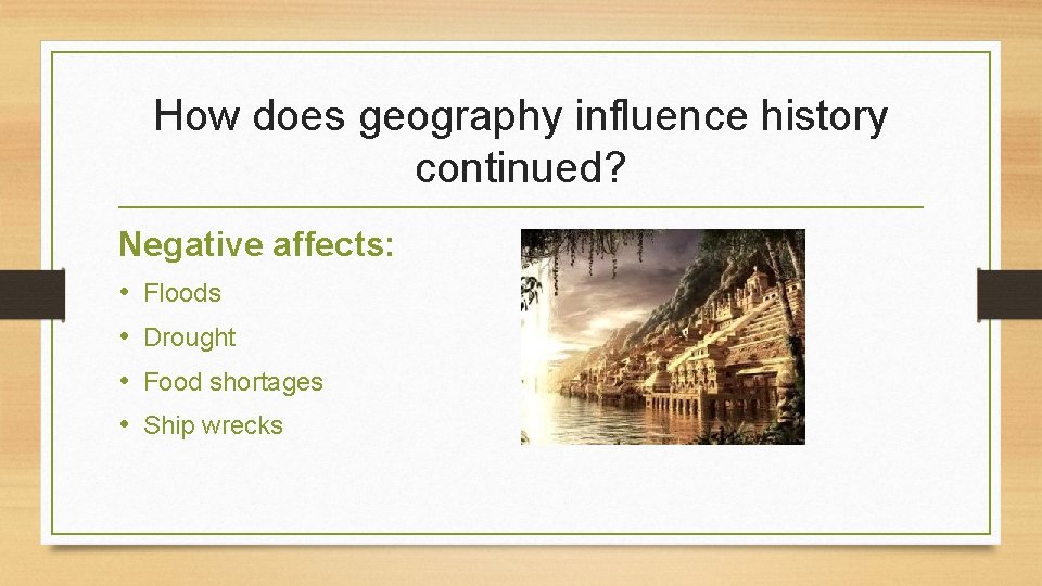 How does geography influence history continued? Negative affects: • • Floods Drought Food shortages