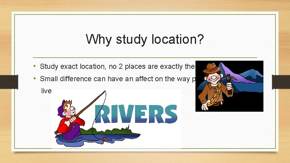 Why study location? • Study exact location, no 2 places are exactly the same.