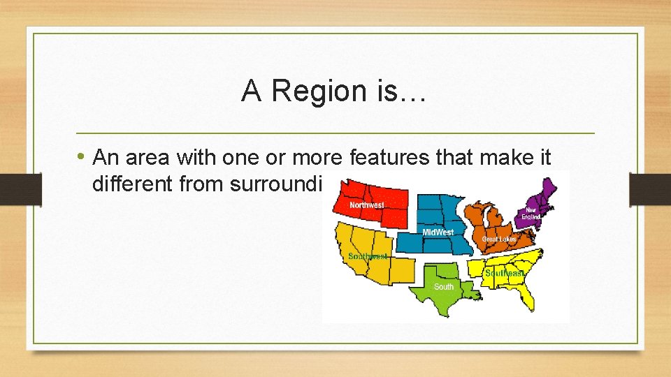 A Region is… • An area with one or more features that make it