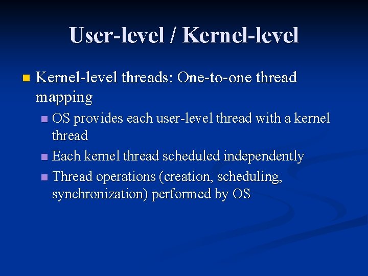 User-level / Kernel-level n Kernel-level threads: One-to-one thread mapping OS provides each user-level thread