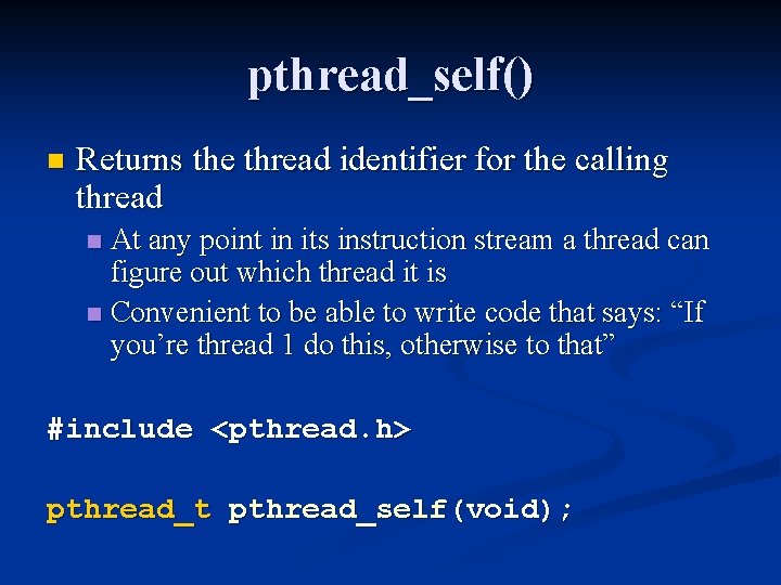 pthread_self() n Returns the thread identifier for the calling thread At any point in