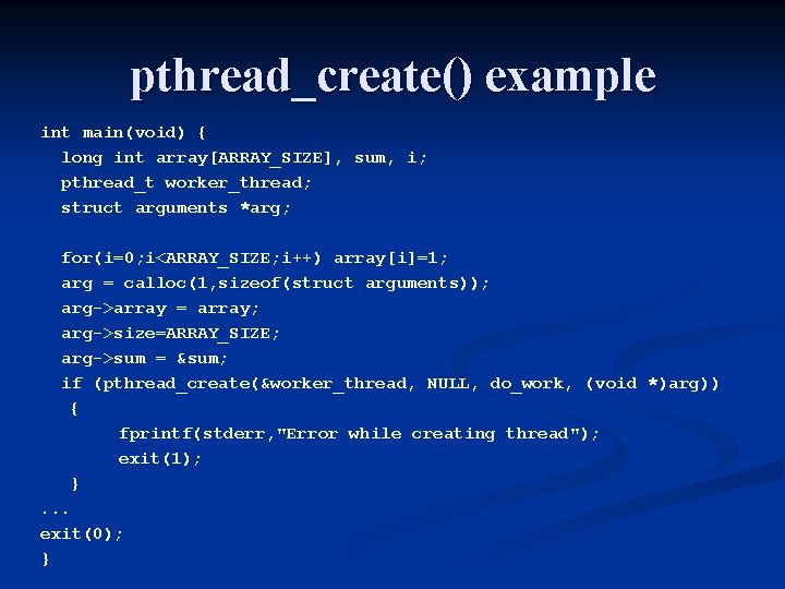 pthread_create() example int main(void) { long int array[ARRAY_SIZE], sum, i; pthread_t worker_thread; struct arguments