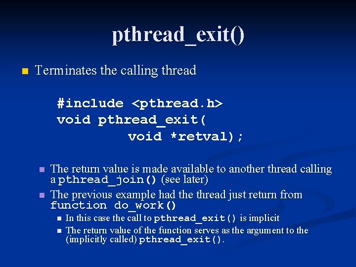 pthread_exit() n Terminates the calling thread #include <pthread. h> void pthread_exit( void *retval); n