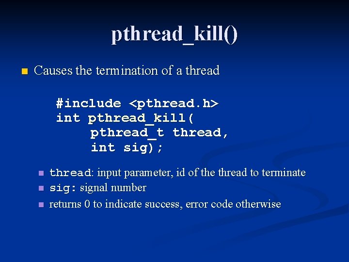 pthread_kill() n Causes the termination of a thread #include <pthread. h> int pthread_kill( pthread_t
