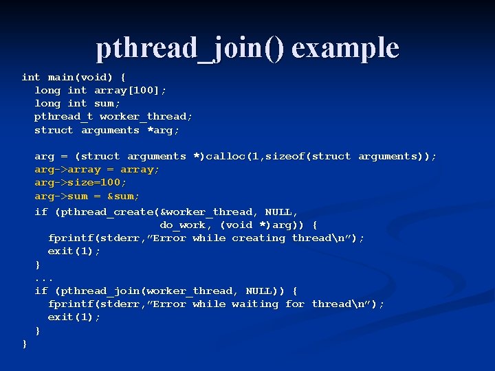pthread_join() example int main(void) { long int array[100]; long int sum; pthread_t worker_thread; struct