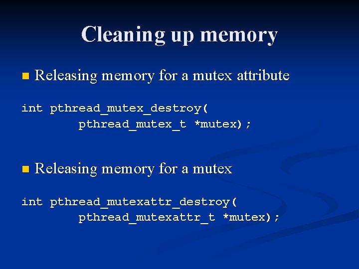 Cleaning up memory n Releasing memory for a mutex attribute int pthread_mutex_destroy( pthread_mutex_t *mutex);
