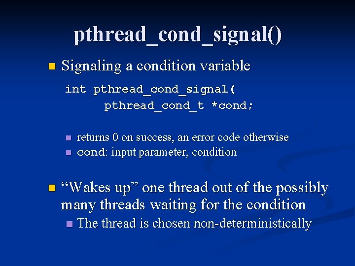 pthread_cond_signal() n Signaling a condition variable int pthread_cond_signal( pthread_cond_t *cond; n n n returns