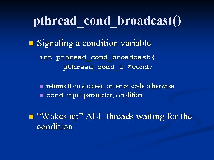 pthread_cond_broadcast() n Signaling a condition variable int pthread_cond_broadcast( pthread_cond_t *cond; n n n returns