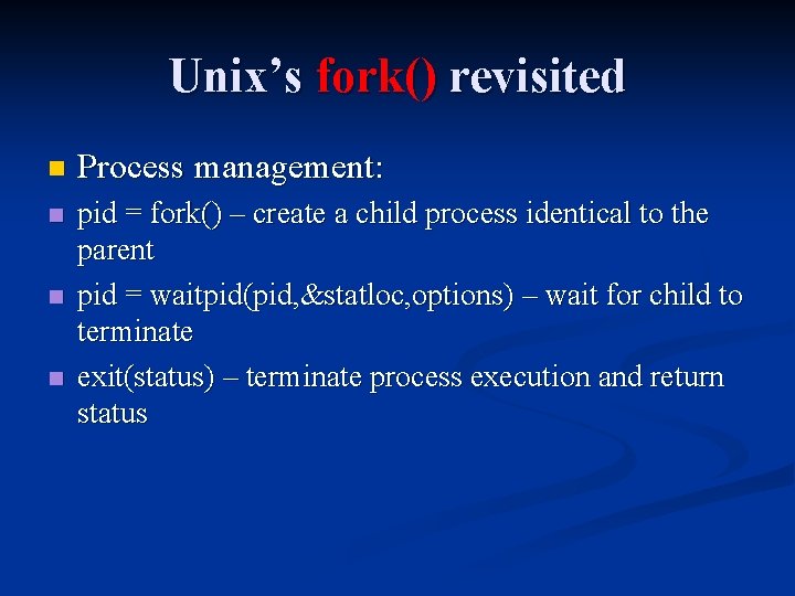 Unix’s fork() revisited n Process management: n pid = fork() – create a child