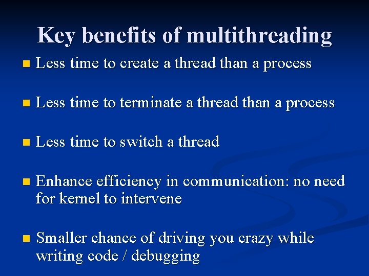Key benefits of multithreading n Less time to create a thread than a process