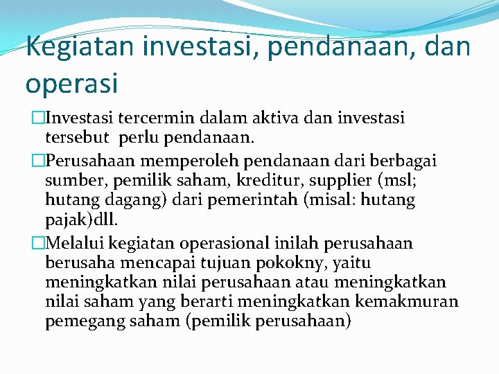 Kegiatan investasi, pendanaan, dan operasi �Investasi tercermin dalam aktiva dan investasi tersebut perlu pendanaan.