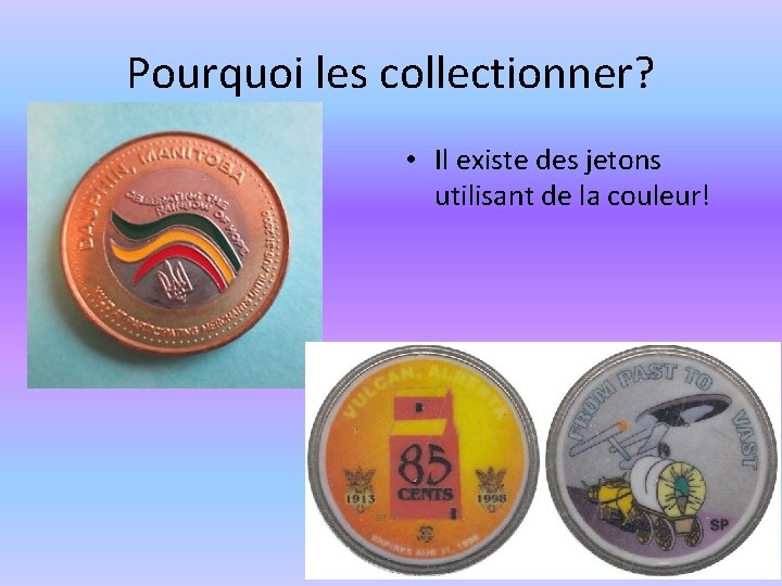 Pourquoi les collectionner? • Il existe des jetons utilisant de la couleur! 