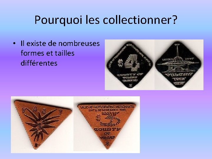 Pourquoi les collectionner? • Il existe de nombreuses formes et tailles différentes 