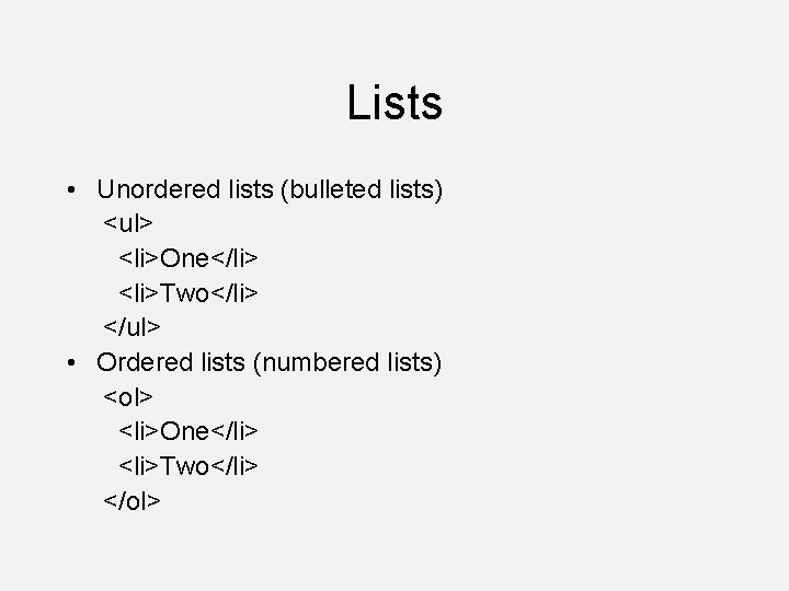 Lists • Unordered lists (bulleted lists) <ul> <li>One</li> <li>Two</li> </ul> • Ordered lists (numbered