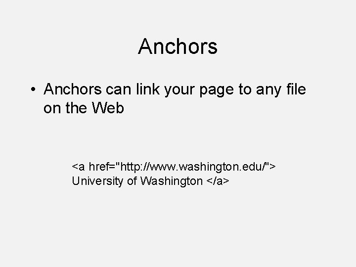 Anchors • Anchors can link your page to any file on the Web <a