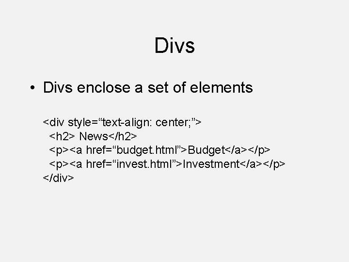 Divs • Divs enclose a set of elements <div style=“text-align: center; ”> <h 2>