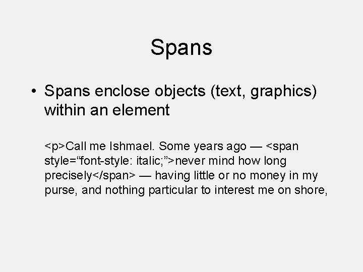 Spans • Spans enclose objects (text, graphics) within an element <p>Call me Ishmael. Some