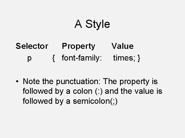 A Style Selector Property p { font-family: Value times; } • Note the punctuation: