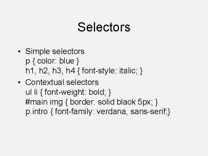 Selectors • Simple selectors p { color: blue } h 1, h 2, h