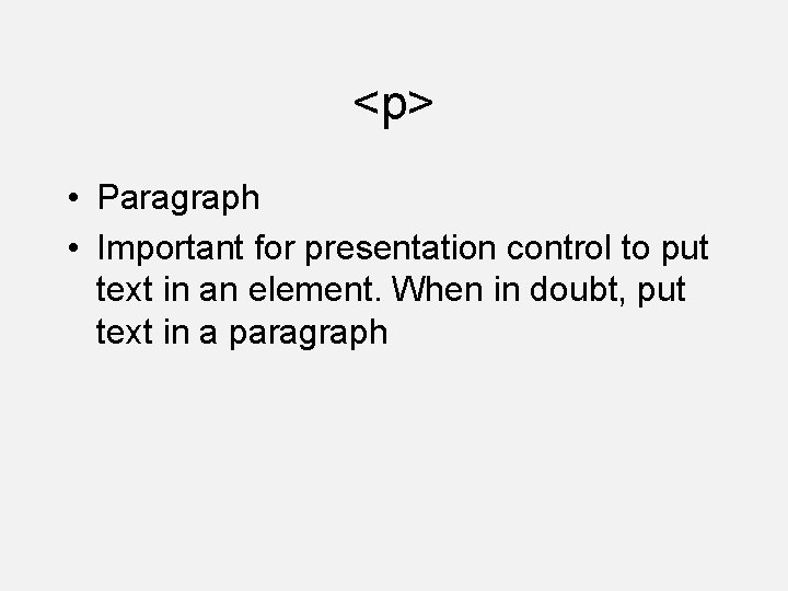 <p> • Paragraph • Important for presentation control to put text in an element.