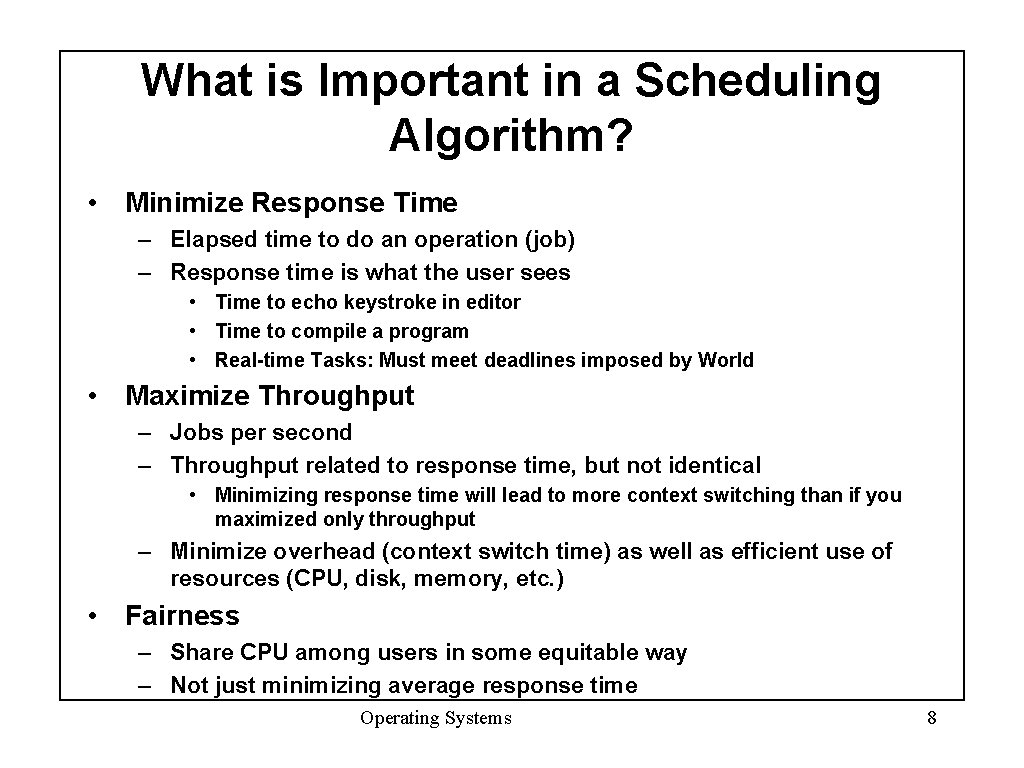 What is Important in a Scheduling Algorithm? • Minimize Response Time – Elapsed time