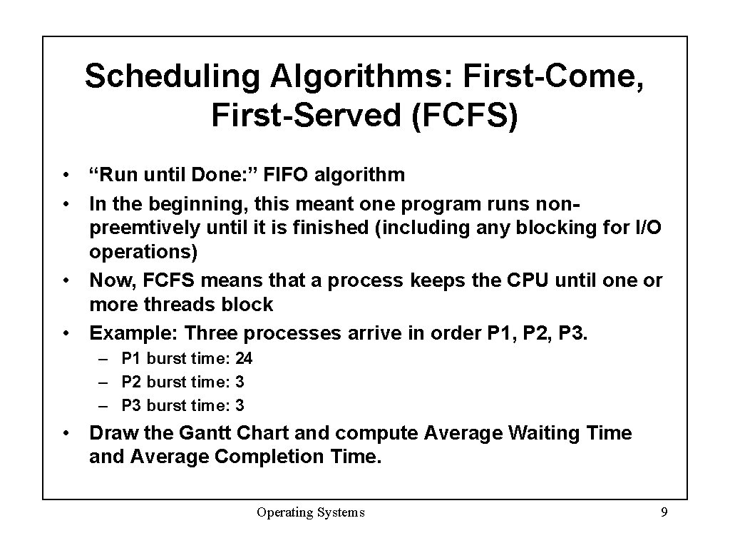 Scheduling Algorithms: First-Come, First-Served (FCFS) • “Run until Done: ” FIFO algorithm • In