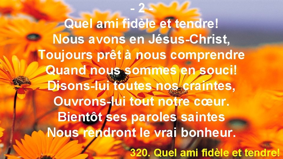 -2 Quel ami fidèle et tendre! Nous avons en Jésus-Christ, Toujours prêt à nous