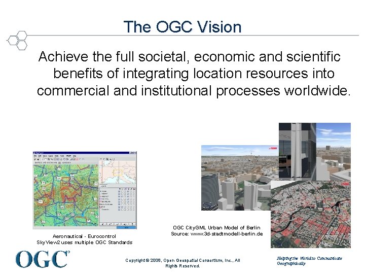 The OGC Vision Achieve the full societal, economic and scientific benefits of integrating location