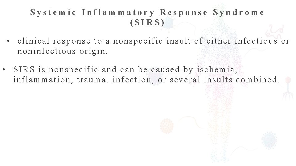 Systemic Inflammatory Response Syndrome (SIRS) • clinical response to a nonspecific insult of either