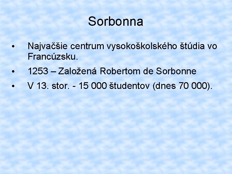 Sorbonna • Najvačšie centrum vysokoškolského štúdia vo Francúzsku. • 1253 – Založená Robertom de