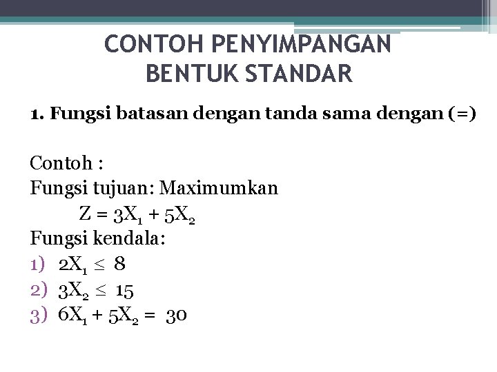 CONTOH PENYIMPANGAN BENTUK STANDAR 1. Fungsi batasan dengan tanda sama dengan (=) Contoh :