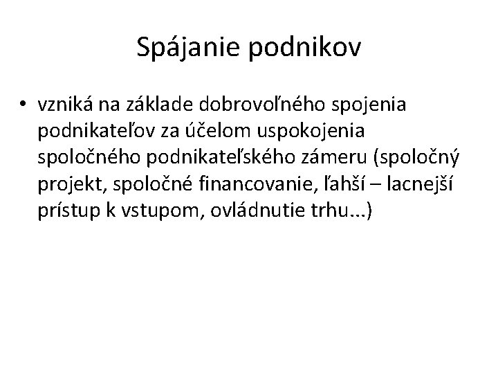 Spájanie podnikov • vzniká na základe dobrovoľného spojenia podnikateľov za účelom uspokojenia spoločného podnikateľského